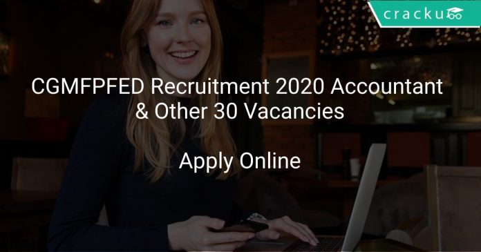 CGMFPFED Recruitment 2020 Accountant & Other 30 Vacancies