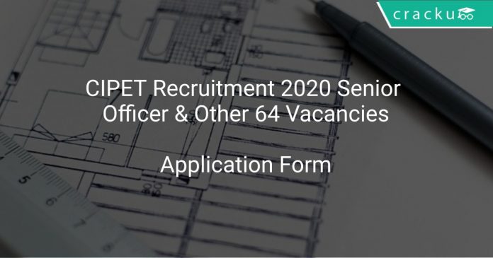 CIPET Recruitment 2020 Senior Officer & Other 64 Vacancies
