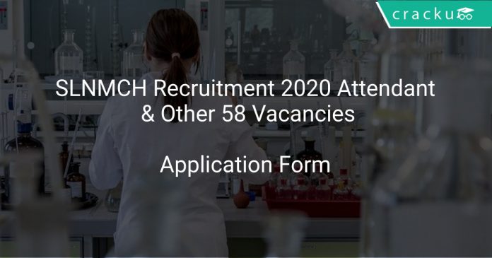 SLNMCH Recruitment 2020 Attendant & Other 58 Vacancies