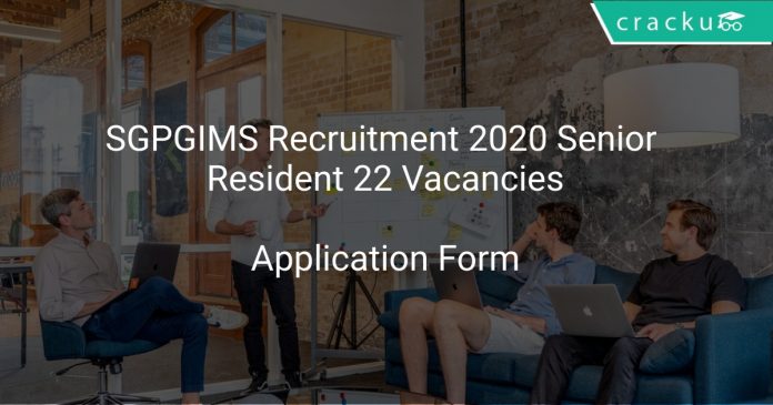 SGPGIMS Recruitment 2020 Senior Resident 22 Vacancies