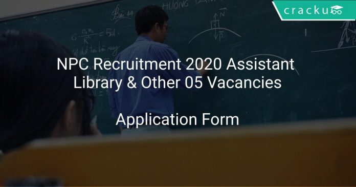 NPC Recruitment 2020 Assistant Library & Other 05 Vacancies