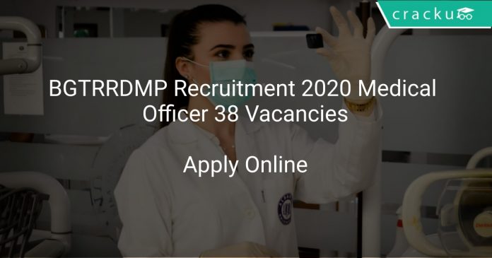 BGTRRDMP Recruitment 2020 Medical Officer 38 Vacancies