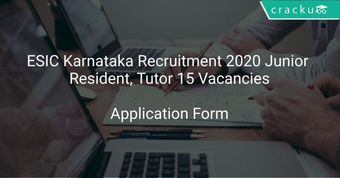 ESIC Karnataka Recruitment 2020 Junior Resident, Tutor 15 Vacancies