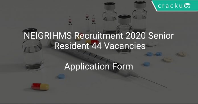 NEIGRIHMS Recruitment 2020 Senior Resident 44 Vacancies