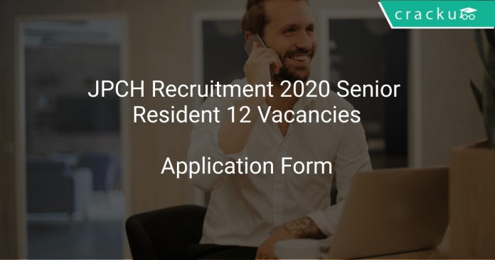 JPCH Recruitment 2020 Senior Resident 12 Vacancies