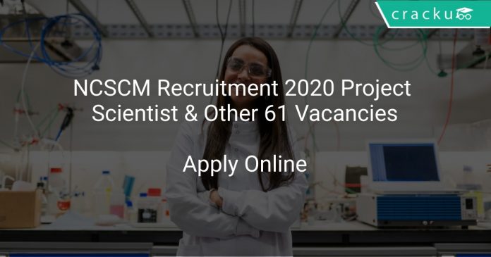 NCSCM Recruitment 2020 Project Scientist & Other 61 Vacancies