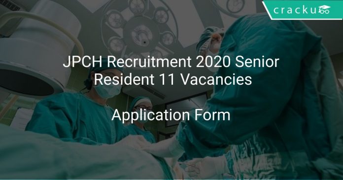 JPCH Recruitment 2020 Senior Resident 11 Vacancies