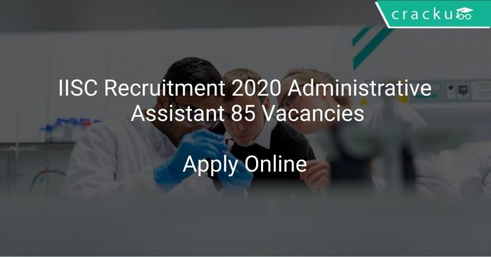 IISC Recruitment 2020 Administrative Assistant 85 Vacancies