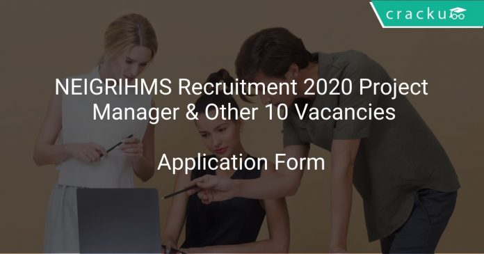 NEIGRIHMS Recruitment 2020 Project Manager & Other 10 Vacancies