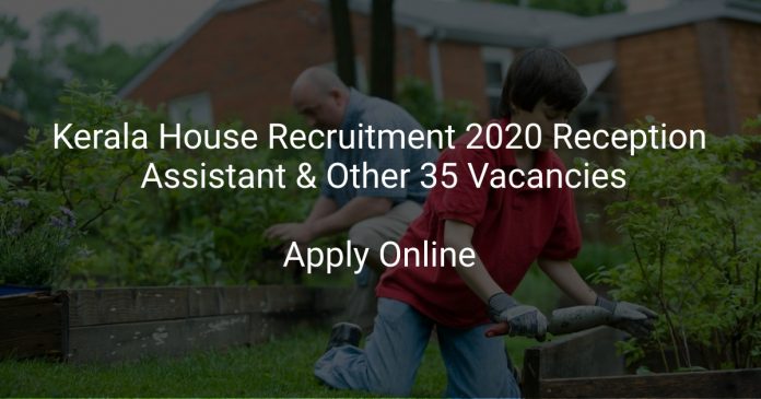 Kerala House Recruitment 2020 Reception Assistant & Other 35 Vacancies