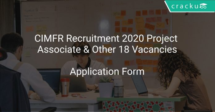 CIMFR Recruitment 2020 Project Associate & Other 18 Vacancies