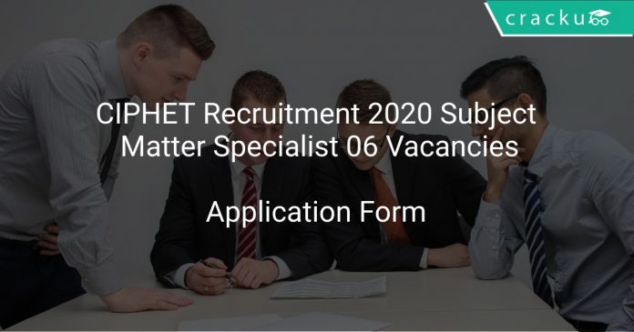 CIPHET Recruitment 2020 Subject Matter Specialist 06 Vacancies