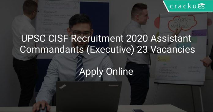 UPSC CISF Recruitment 2020 Assistant Commandants (Executive) 23 Vacancies