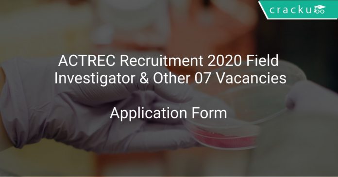ACTREC Recruitment 2020 Field Investigator & Other 07 Vacancies
