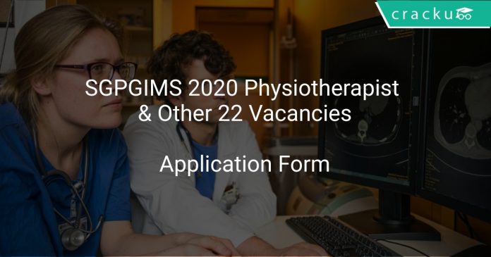 SGPGIMS Recruitment 2020 Physiotherapist & Other 22 Vacancies