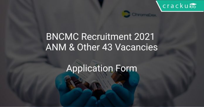 BNCMC Recruitment 2021 ANM & Other 43 Vacancies