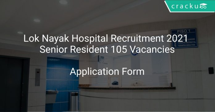 Lok Nayak Hospital Recruitment 2021 Senior Resident 105 Vacancies