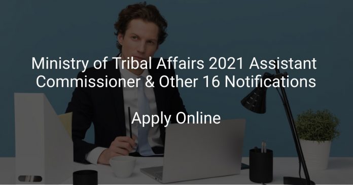 Ministry of Tribal Affairs 2021 Assistant Commissioner & Other 16 Notifications