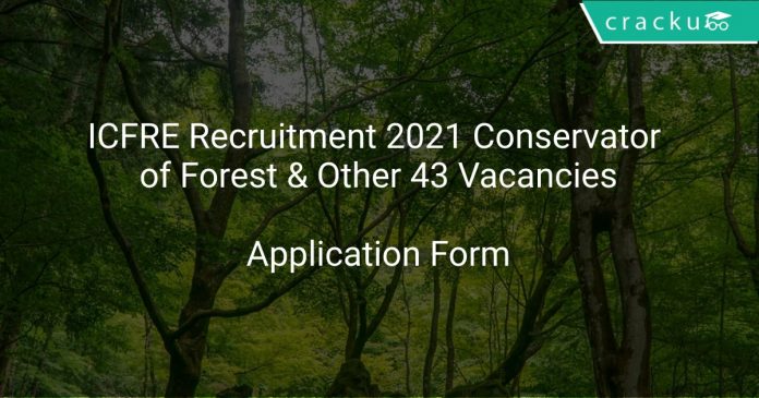ICFRE Recruitment 2021 Conservator of Forest & Other 43 Vacancies