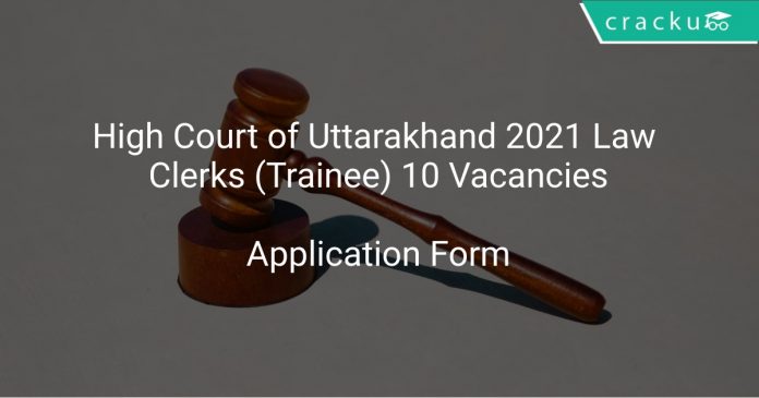 High Court of Uttarakhand 2021 Law Clerks (Trainee) 10 Vacancies