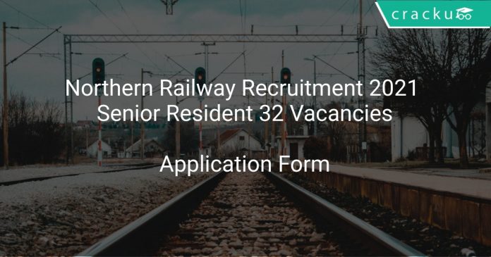 Northern Railway Recruitment 2021 Senior Resident 32 Vacancies