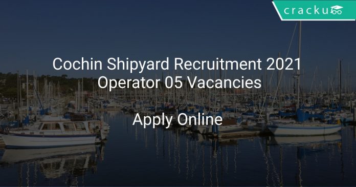 Cochin Shipyard Recruitment 2021 Operator 05 Vacancies