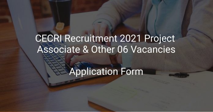 CECRI Recruitment 2021 Project Associate & Other 06 Vacancies