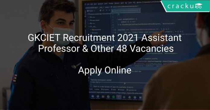 GKCIET Recruitment 2021 Assistant Professor & Other 48 Vacancies