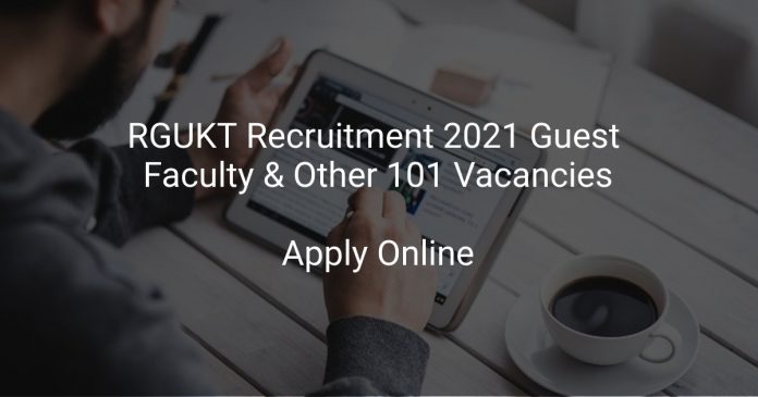 RGUKT Recruitment 2021 Guest Faculty & Other 101 Vacancies