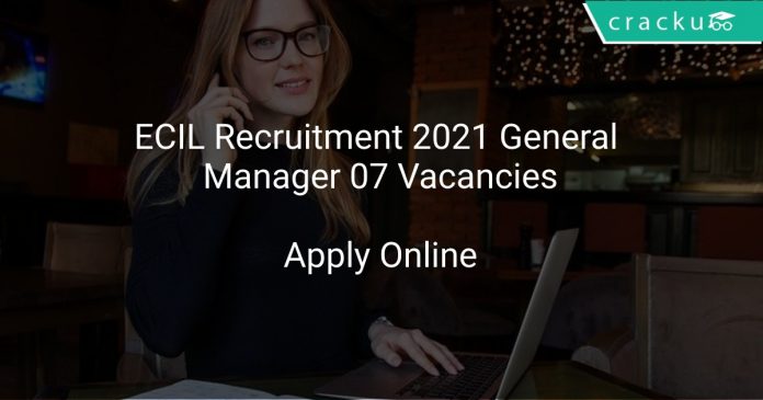 ECIL Recruitment 2021 General Manager 07 Vacancies