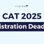 CAT 2025 Registration Last Date, Check Form Filling Guidelines