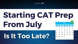 CAT Preparation From July, Is it too late? Check Strategy Now