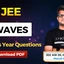 JEE Waves PYQs with Video Solutions, Check & Download PDF