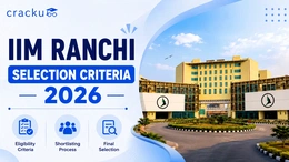 IIM Ranchi Selection Criteria 2026, Shortlisting Process, Cut Off