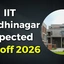 IIT Gandhinagar Cutoff 2026, JEE Expected Cut-off Analysis