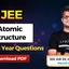 JEE Atomic Structure PYQs with Solutions PDF, Download Now