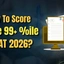 How to Score Above 99+ Percentile in XAT 2026, Check Now