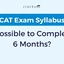 Is It Possible to Complete CAT Exam Syllabus in 6 Months?