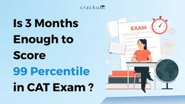 Is 3 Months Enough to Score 99 Percentile in CAT Exam ?