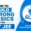 How to Build Strong Basics for IIT JEE? Check Now