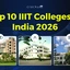 Top 10 IIIT Colleges in India 2026, Rankings, Placements, Cutoff