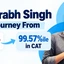 Sourabh Singh Journey From 53% in 12th to 99.57%ile in CAT