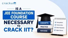 Is a JEE Foundation Course Necessary to Crack IIT? Check Now
