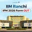 IIM Ranchi IPM Form 2026 OUT, Important Dates, Form Fees
