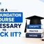 Is a JEE Foundation Course Necessary to Crack IIT? Check Now