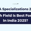 Which Field Is Best For MBA In India 2025? Compare Now