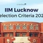 IIM Lucknow Selection Criteria 2026 PDF, Shortlisting, Cut-off