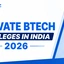 Top Private BTech Colleges in India 2026, Fees & Placements