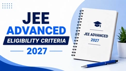 JEE Advanced Eligibility Criteria 2027, Documents, Age Limit