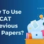 How to Use CAT Previous Papers for CAT 2025 Preparation?